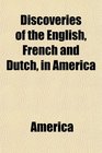 Discoveries of the English French and Dutch in America
