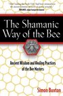The Shamanic Way of the Bee Ancient Wisdom and Healing Practices of the Bee Masters
