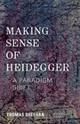 Making Sense of Heidegger A Paradigm Shift