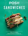 Posh Sandwiches Over 70 Recipes from Reubens to Banh Mi