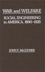 War and Welfare Social Engineering in America 18901925