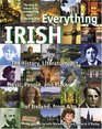 Everything Irish The History Literature Art Music People and Places of Ireland from A to Z