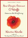 How Georgia Became O'Keeffe Lessons on the Art of Living