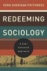Redeeming Sociology A GodCentered Approach