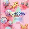 Unicorn Food Magical Recipes for Sweets Eats and Treats