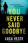 You Never Said Goodbye A Novel