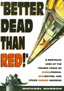 Better Dead Than Red A Nostalgic Look at the Golden Years of Russiaphobia Redbaiting and Other Commie Madness