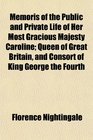 Memoris of the Public and Private Life of Her Most Gracious Majesty Caroline Queen of Great Britain and Consort of King George the Fourth