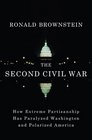The Second Civil War How Extreme Partisanship Has Paralyzed Washington and Polarized America