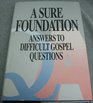 A Sure Foundation Answers to Difficult Gospel Questions