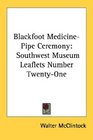 Blackfoot MedicinePipe Ceremony Southwest Museum Leaflets Number TwentyOne