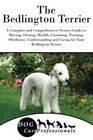The Bedlington Terrier A Complete and Comprehensive Owners Guide to Buying Owning Health Grooming Training Obedience Understanding and Caring  to Caring for a Dog from a Puppy to Old Age
