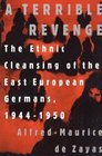 A Terrible Revenge  The Ethnic Cleansing of the East European Germans