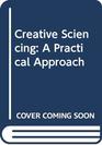 Creative Sciencing A Practical Approach