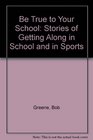Be True to Your School Stories of Getting Along in School and in Sports