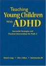 Teaching Young Children With ADHD Successful Strategies and Practical Interventions for PreK3