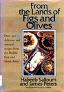 From the Lands of Figs and Olives Over 300 Delicious and Unusual Recipes from the Middle East and North Africa