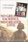 No Greater Sacrifice No Greater Love A Son's Journey to Normandy