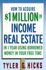How to Acquire 1million in Income Real Estate in One Year Using Borrowed Money in Your Free Time
