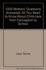 1000 Mother's Questions Answered All You Need to Know About Children from Conception to School