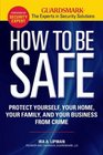 How to Be Safe Survival Tactics to Protect Yourself Your Home Your Business and Your Family