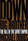 Down with Big Brother  The Fall of the Soviet Empire