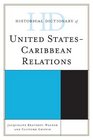 Historical Dictionary of United StatesCaribbean Relations