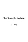 The Young Carthaginian  A Story of the Times of Hannibal