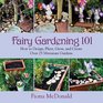 Fairy Gardening 101 How to Design Plant Grow and Create Over 25 Miniature Gardens