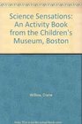 Science Sensations An Activity Book from the Children's Museum Boston