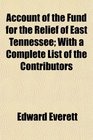 Account of the Fund for the Relief of East Tennessee With a Complete List of the Contributors