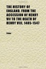 The History of England From the Accession of Henry Vii to the Death of Henry Viii 14851547