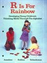 R Is for Rainbow Developing Young Children's Thinking Skills Through the Alphabet