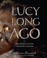 Lucy Long Ago Uncovering the Mystery of Where We Came From