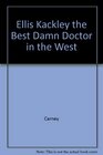 Ellis Kackley: The Best Damn Doctor in the West