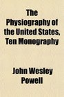 The Physiography of the United States Ten Monography
