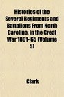 Histories of the Several Regiments and Battalions From North Carolina in the Great War 1861'65
