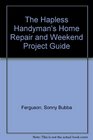 The Hapless Handyman's Home Repair and Weekend Project Guide