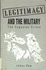 Legitimacy and the Military The Yugoslav Crisis