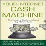 Your Internet Cash Machine The Insider's Guide to Making Big Money Fast