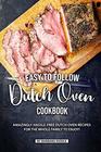 Easy to Follow Dutch Oven Cookbook Amazingly HassleFree Dutch Oven Recipes for the Whole Family to Enjoy