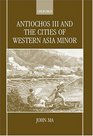 Antiochos III and the Cities of Western Asia Minor