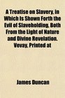 A Treatise on Slavery in Which Is Shown Forth the Evil of Slaveholding Both From the Light of Nature and Divine Revelation Vevay Printed at