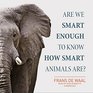 Are We Smart Enough to Know How Smart Animals Are Library Edition