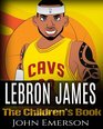 LeBron James The Children's Book From A Boy To The King of Basketball Awesome Illustrations  Fun Inspirational and Motivational Life Story of LeBron James