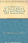 Bapak's Talks v 7 The Complete Recorded Talks of Muhammad Subuh Sumohadiwidjojo