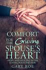 Comfort for the Grieving Spouse's Heart: Hope and Healing After Losing Your Partner