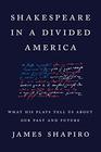Shakespeare in a Divided America What His Plays Tell Us About Our Past and Future