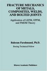 Fracture Mechanics of Metals Composites Welds and Bolted Joints  Application of LEFM EPFM and FMDM Theory