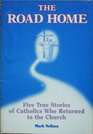 The Road Home Five True Stories of Catholics Who Returned to the Church